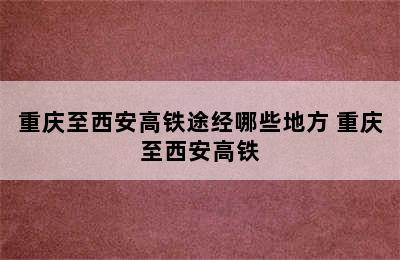 重庆至西安高铁途经哪些地方 重庆至西安高铁